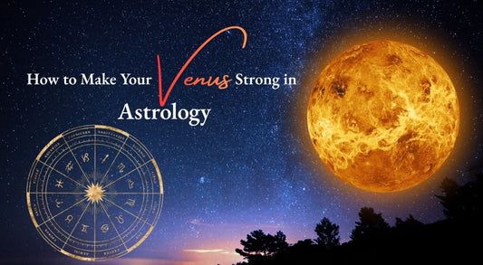 How to Make Your Venus Strong in Astrology