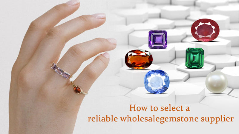 How to select a reliable gemstone supplier?