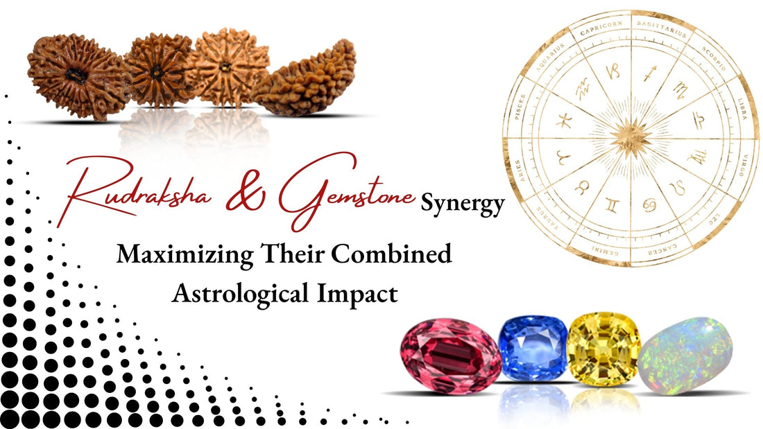 Rudraksha & Gemstone Synergy: Maximizing Their Combined Astrological Impact