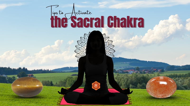 How to Activate the Sacral Chakra: A Complete Guide