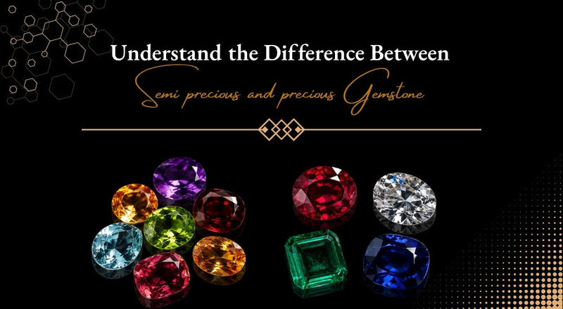 Semi-Precious vs Precious Stones: Meaning and Benefits