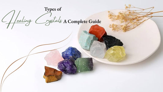 Types of Healing Crystals: A Complete Guide