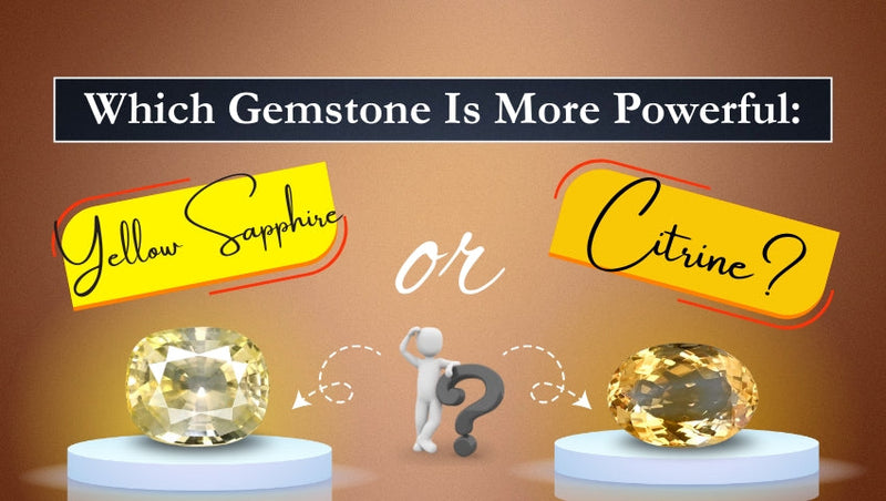 Which Gemstone Is More Powerful: Yellow Sapphire or Citrine?