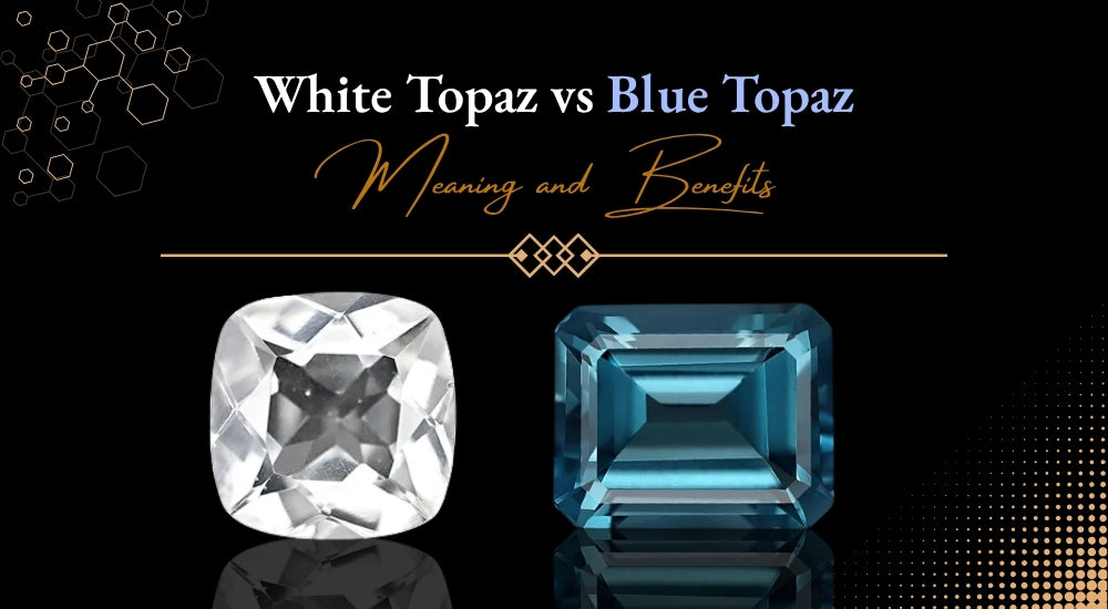White Topaz vs Blue Topaz: Meaning, Benefits, and Value