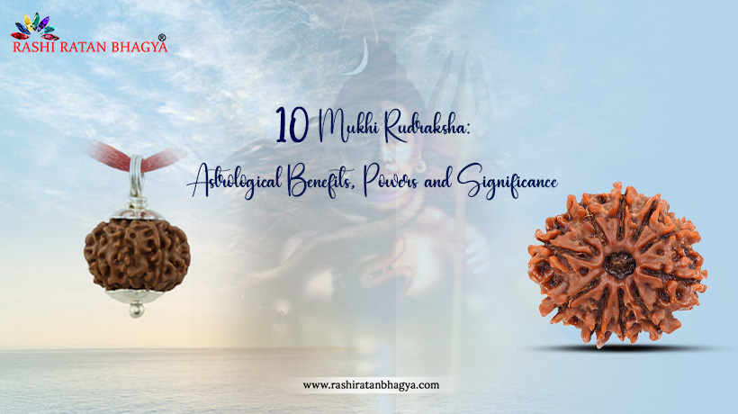 10 Mukhi Rudraksha: Astrological Benefits, Powers and Significance
