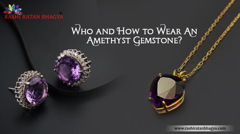 Who and How to Wear Amethyst Stone? 