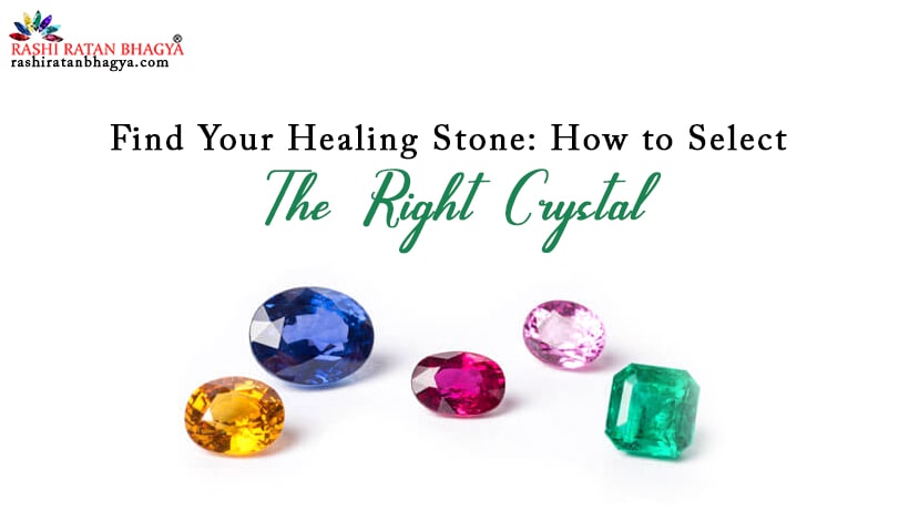 Find Your Healing Stone: How to Select the Right Crystal?