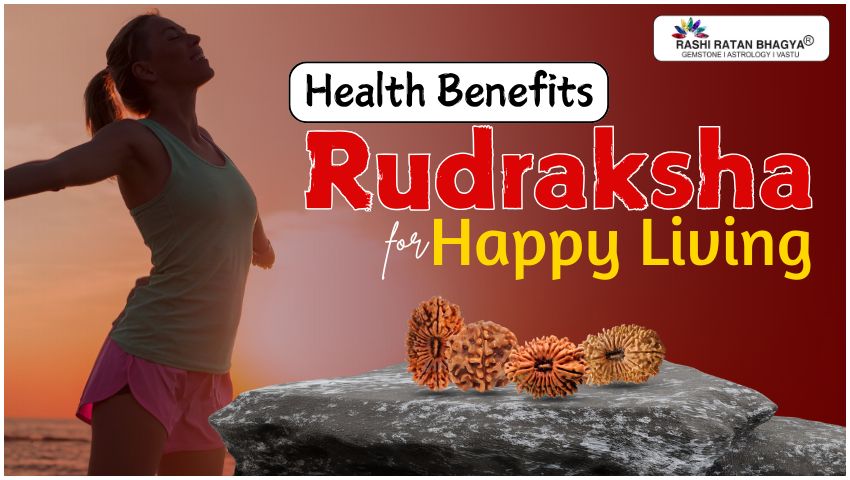 Health Benefits Rudraksha for Happy Living