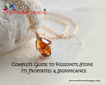 Complete Guide to Hessonite Stone - Its Properties & Significance