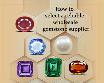 How to select a reliable wholesale gemstone suppliers?