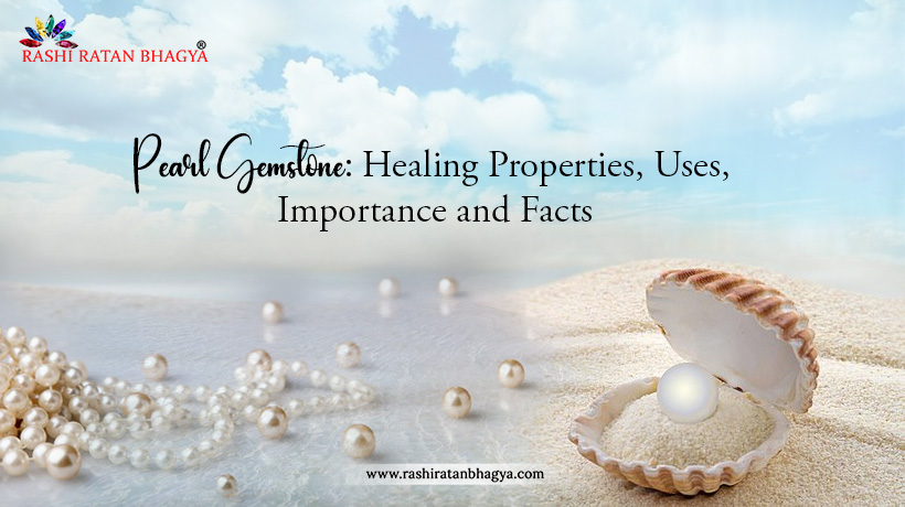 Pearl Gemstone: Healing Properties, Uses, Importance and Facts