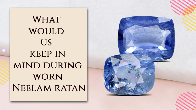 What would you keep in mind while wearing Blue Sapphire / Neelam?