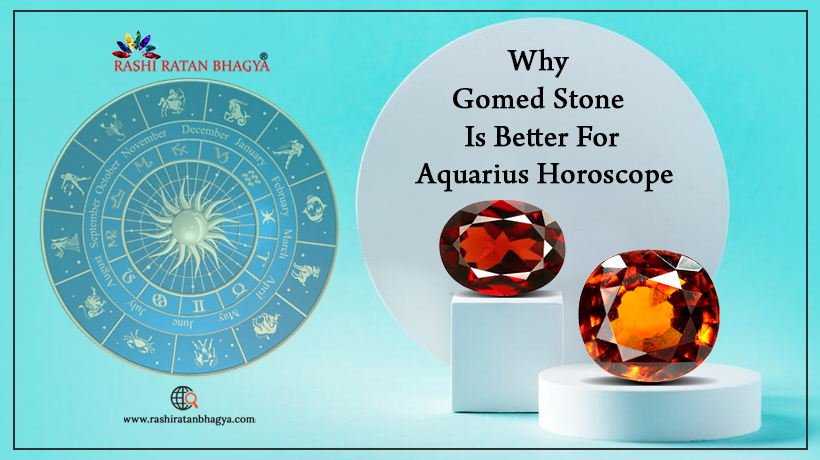 Why Hessonite (Gomed) Stone is Better for Aquarius Horoscope?